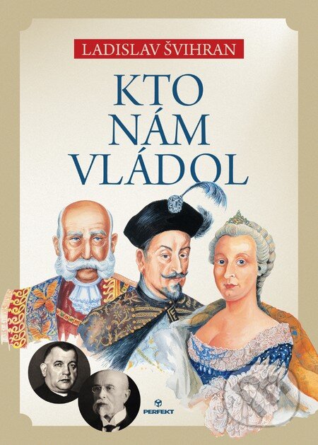 Kniha: Kto nám vládol (Ladislav Švihran). Perfekt, 2016 Kniha: Kto nám vládol (Ladislav Švihran). Perfekt, 2016