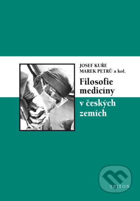 Kniha: Filosofie medicíny v českých zemích (Josef Kuře a Marek Petrů). Triton, 2016 Kniha: Filosofie medicíny v českých zemích (Josef Kuře a Marek Petrů). Triton, 2016