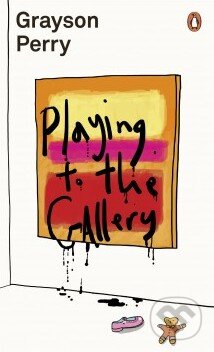 Kniha: Playing to the Gallery (Grayson Perry). Penguin Books, 2016 Kniha: Playing to the Gallery (Grayson Perry). Penguin Books, 2016