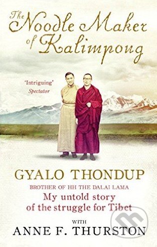 Kniha: The Noodle Maker of Kalimpong (Anne F. Thurston a Gyalo Thondup). Rider & Co, 2016 Kniha: The Noodle Maker of Kalimpong (Anne F. Thurston a Gyalo Thondup). Rider & Co, 2016