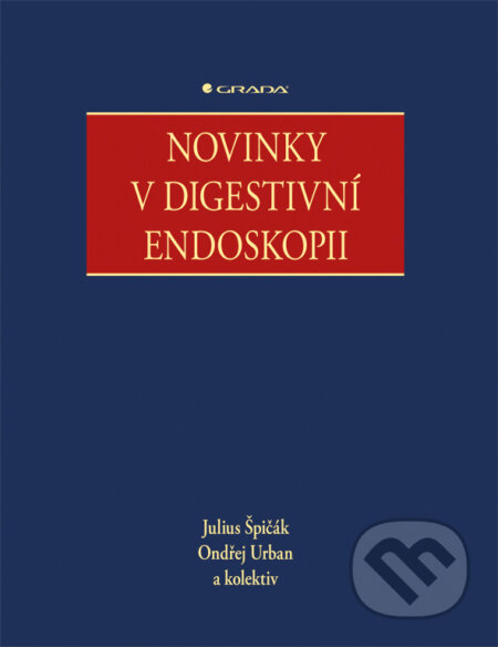 Novinky v digestivni endoskopii - Julius Špičák, Ondřej Urban a kolektiv, Grada, 2015
