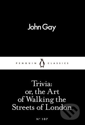Kniha: Trivia: or, the Art of Walking the Streets of London (John Gay). Penguin Books, 2016 Kniha: Trivia: or, the Art of Walking the Streets of London (John Gay). Penguin Books, 2016