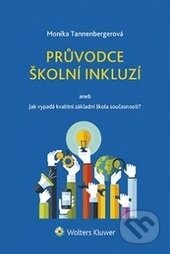 Kniha: Průvodce školní inkluzí (Monika Tannenbergerová). Wolters Kluwer ČR, 2016 Kniha: Průvodce školní inkluzí (Monika Tannenbergerová). Wolters Kluwer ČR, 2016