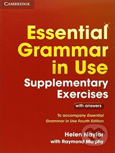 Kniha: Essential Grammar in Use - Supplementary Exercises (Helen Naylor a Raymond Murphy). Cambridge University Press, 2015 Kniha: Essential Grammar in Use - Supplementary Exercises (Helen Naylor a Raymond Murphy). Cambridge University Press, 2015