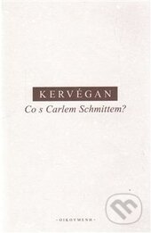 Kniha: Co s Carlem Schmittem? (Jean-François Kervégan). OIKOYMENH, 2015 Kniha: Co s Carlem Schmittem? (Jean-François Kervégan). OIKOYMENH, 2015