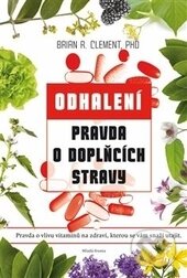 Kniha: Pravda o doplňcích stravy (Brian R. Clement). Mladá fronta, 2016 Kniha: Pravda o doplňcích stravy (Brian R. Clement). Mladá fronta, 2016