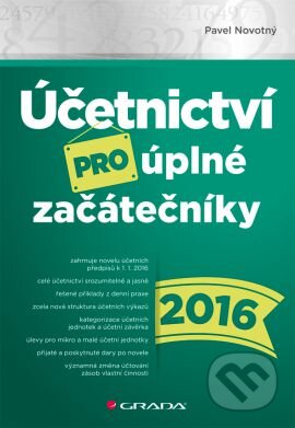 Kniha: Účetnictví pro úplné začátečníky 2016 (Novotný Pavel). Grada, 2016 Kniha: Účetnictví pro úplné začátečníky 2016 (Novotný Pavel). Grada, 2016