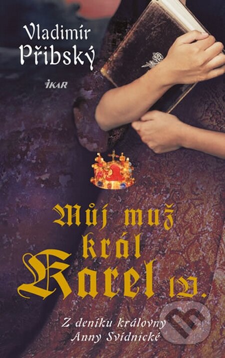 Kniha: Můj muž král Karel IV. (Vladimír Přibský). Ikar CZ, 2016 Kniha: Můj muž král Karel IV. (Vladimír Přibský). Ikar CZ, 2016