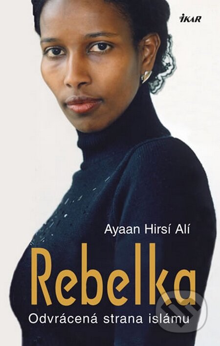 Kniha: Rebelka (Ayaan Hirsí Alí). Ikar CZ, 2016 Kniha: Rebelka (Ayaan Hirsí Alí). Ikar CZ, 2016