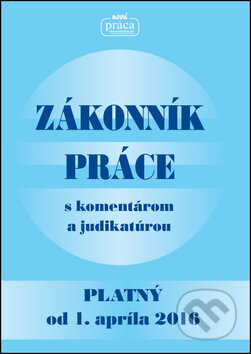 Kniha: Zákonník práce s komentárom a judikatúrou (Nová Práca). Nová Práca, 2016 Kniha: Zákonník práce s komentárom a judikatúrou (Nová Práca). Nová Práca, 2016