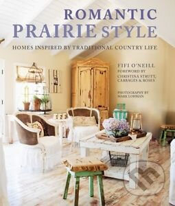 Kniha: Romantic Prairie Style (Fifi O'Neill). Ryland, Peters and Small, 2016 Kniha: Romantic Prairie Style (Fifi O'Neill). Ryland, Peters and Small, 2016