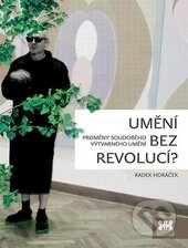 Kniha: Umění bez revolucí? (Radek Horáček). Barrister & Principal, 2016 Kniha: Umění bez revolucí? (Radek Horáček). Barrister & Principal, 2016
