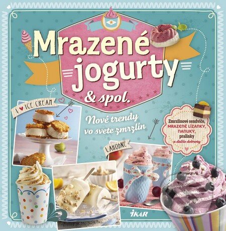 Kniha: Mrazené jogurty & spol. (Autorský kolektív). Ikar, 2016 Kniha: Mrazené jogurty & spol. (Autorský kolektív). Ikar, 2016