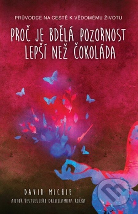 Kniha: Proč je bdělá pozornost lepší než čokoláda (David Michie). Synergie, 2015 Kniha: Proč je bdělá pozornost lepší než čokoláda (David Michie). Synergie, 2015