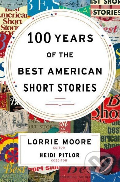 Kniha: 100 Years of The Best American Short Stories (Lorrie Moore). Houghton Mifflin, 2015 Kniha: 100 Years of The Best American Short Stories (Lorrie Moore). Houghton Mifflin, 2015