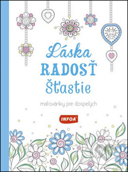 Kniha: Láska, Radosť, Šťastie (INFOA). INFOA, 2016 Kniha: Láska, Radosť, Šťastie (INFOA). INFOA, 2016