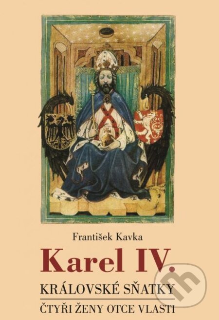 Kniha: Karel IV. - královské sňatky (František Kavka). XYZ, 2016 Kniha: Karel IV. - královské sňatky (František Kavka). XYZ, 2016