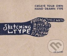 Kniha: Sketching Type (Lee Suttey). Octopus Publishing Group, 2016 Kniha: Sketching Type (Lee Suttey). Octopus Publishing Group, 2016