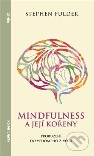 Kniha: Mindfulness a její kořeny (Stephen Fulder). Alpha book, 2023 Kniha: Mindfulness a její kořeny (Stephen Fulder). Alpha book, 2023