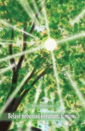Kniha: Belasé nebo nad korunami stromov (Ján Spišiak). Sunday walk, 2023 Kniha: Belasé nebo nad korunami stromov (Ján Spišiak). Sunday walk, 2023