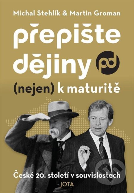 Kniha: Přepište dějiny (nejen) k maturitě (Martin Groman a Michal Stehlík). Jota, 2024 Kniha: Přepište dějiny (nejen) k maturitě (Martin Groman a Michal Stehlík). Jota, 2024