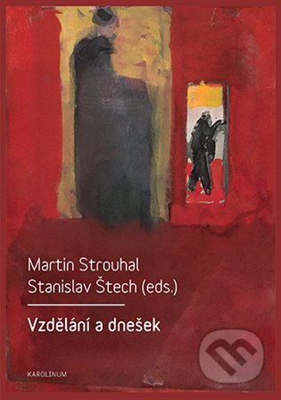 Kniha: Vzdělání a dnešek (Martin Strouhal a Stanislav Štech). Karolinum, 2023 Kniha: Vzdělání a dnešek (Martin Strouhal a Stanislav Štech). Karolinum, 2023