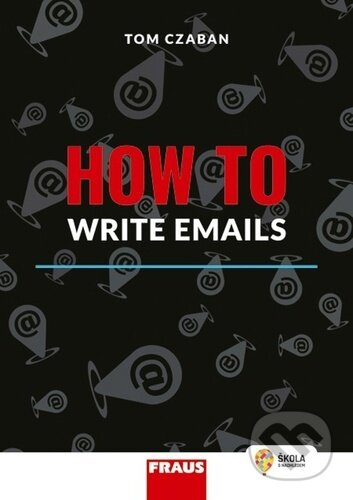 Kniha: How to Write Emails (Tom Czaban). Fraus, 2023 Kniha: How to Write Emails (Tom Czaban). Fraus, 2023