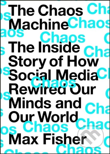 E-kniha: The Chaos Machine (Max Fisher). Quercus, 2022 E-kniha: The Chaos Machine (Max Fisher). Quercus, 2022