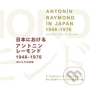 Kniha: Antonín Raymond in Japan 1948-1976 recollections of friends (Helena Čapková a Kōichi Kitazawa). Karolinum, 2023 Kniha: Antonín Raymond in Japan 1948-1976 recollections of friends (Helena Čapková a Kōichi Kitazawa). Karolinum, 2023