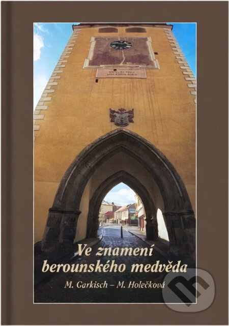 Kniha: Ve znamení berounského medvěda : Beroun ve světle starých kronik i nových objevů (Miloš Garkisch). , 2001 Kniha: Ve znamení berounského medvěda : Beroun ve světle starých kronik i nových objevů (Miloš Garkisch). , 2001