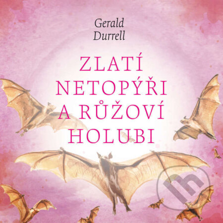 Audiokniha: Zlatí netopýři a růžoví holubi (Gerald Durrell). Tympanum, 2023 Audiokniha: Zlatí netopýři a růžoví holubi (Gerald Durrell). Tympanum, 2023