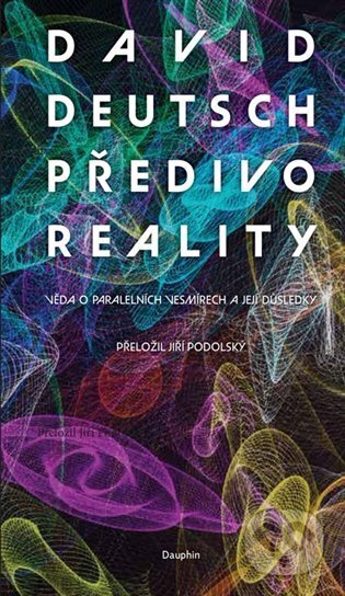 Kniha: Předivo reality (David Deutsch). Dauphin, 2023 Kniha: Předivo reality (David Deutsch). Dauphin, 2023