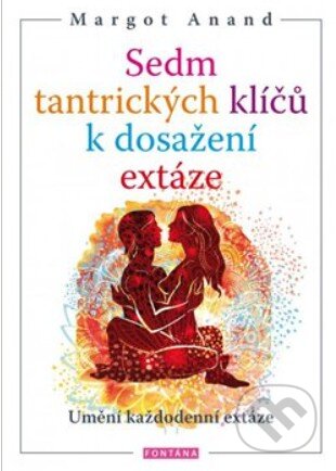 Kniha: Sedm tantrických klíčů k dosažení extáze (Margot Anand). Fontána, 2023 Kniha: Sedm tantrických klíčů k dosažení extáze (Margot Anand). Fontána, 2023