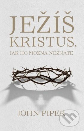 Kniha: Ježíš Kristus, jak ho možná neznáte (John Piper). Didasko, 2023 Kniha: Ježíš Kristus, jak ho možná neznáte (John Piper). Didasko, 2023