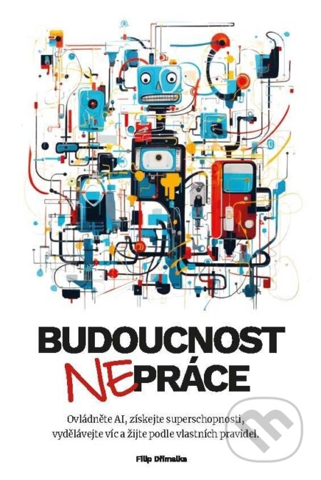 Kniha: Budoucnost nepráce (Filip Dřímalka). #NOWORK.Al PUBLISHING, 2023 Kniha: Budoucnost nepráce (Filip Dřímalka). #NOWORK.Al PUBLISHING, 2023