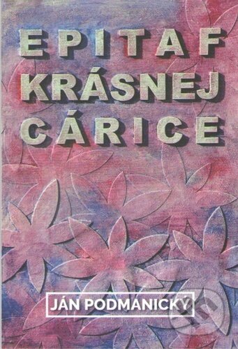 Kniha: Epitaf krásnej cárice (Ján Podmanický). Spolok slovenských spisovateľov, 2023 Kniha: Epitaf krásnej cárice (Ján Podmanický). Spolok slovenských spisovateľov, 2023