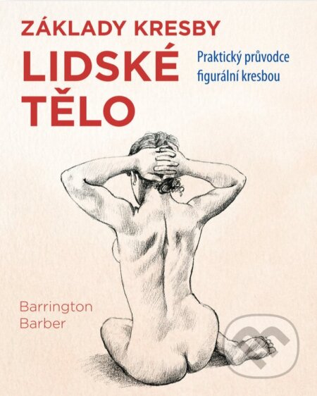 Kniha: Základy kresby: Lidské tělo (Barber Barrington). Svojtka&Co., 2023 Kniha: Základy kresby: Lidské tělo (Barber Barrington). Svojtka&Co., 2023
