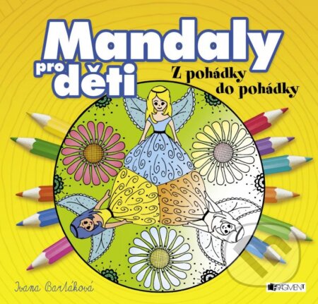 Kniha: Mandaly pro děti: Z pohádky do pohádky (Ivana Bartáková). Nakladatelství Fragment, 2016 Kniha: Mandaly pro děti: Z pohádky do pohádky (Ivana Bartáková). Nakladatelství Fragment, 2016