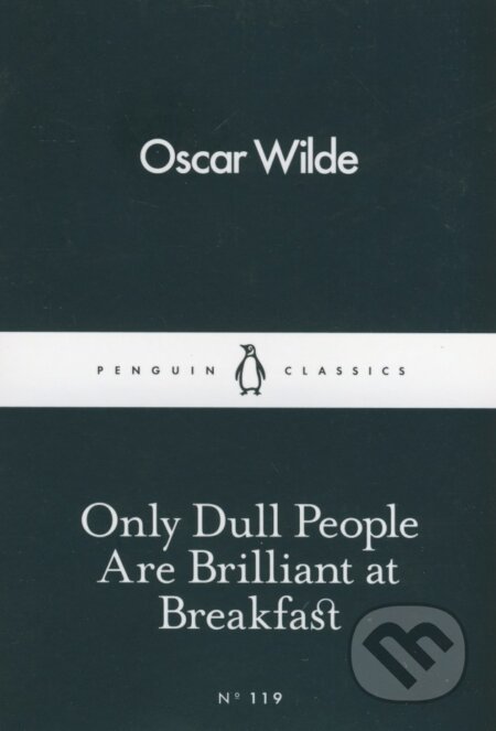 Kniha: Only Dull People are Brilliant at Breakfast (Oscar Wilde). Penguin Books, 2016 Kniha: Only Dull People are Brilliant at Breakfast (Oscar Wilde). Penguin Books, 2016