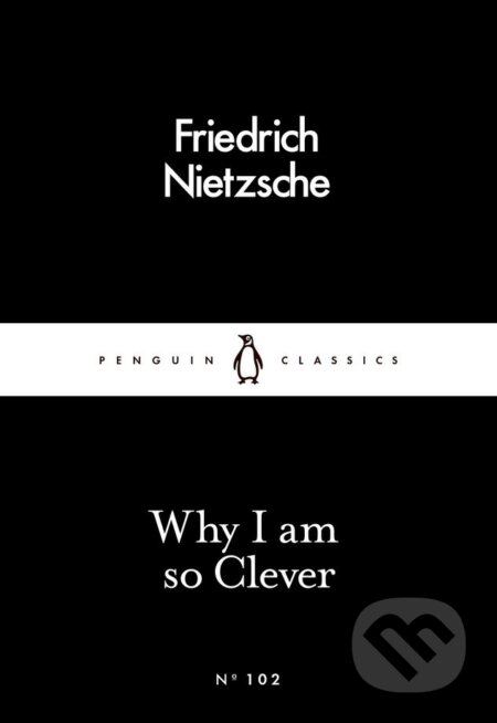 Kniha: Why I Am so Clever (Friedrich Nietzsche). Penguin Books, 2016 Kniha: Why I Am so Clever (Friedrich Nietzsche). Penguin Books, 2016