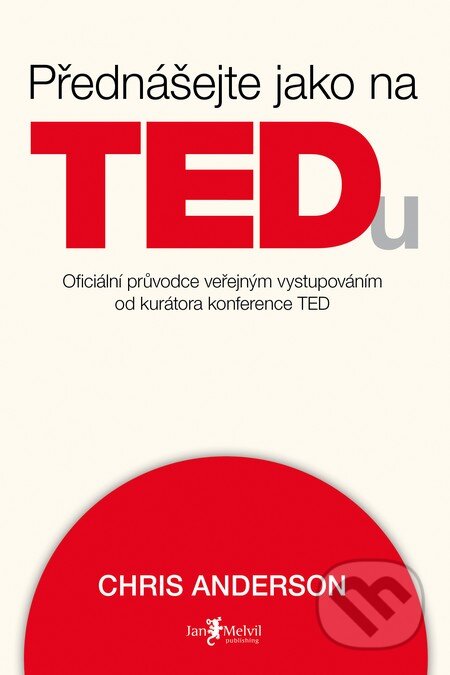 Kniha: Přednášejte jako na TEDu (Chris Anderson). Jan Melvil publishing, 2016 Kniha: Přednášejte jako na TEDu (Chris Anderson). Jan Melvil publishing, 2016