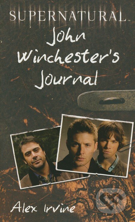 Kniha: Supernatural: John Winchester's Journal (Alex Irvine). HarperCollins, 2011 Kniha: Supernatural: John Winchester's Journal (Alex Irvine). HarperCollins, 2011
