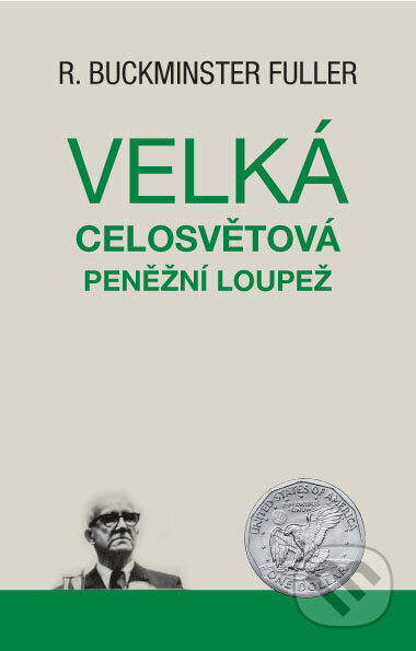 Kniha: Velká celosvětová peněžní loupež (Richard Buckminster Fuller). Pragma, 2016 Kniha: Velká celosvětová peněžní loupež (Richard Buckminster Fuller). Pragma, 2016