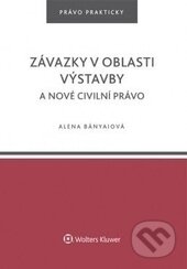 Kniha: Závazky v oblasti výstavby a nové civilní právo (Alena Bányaiová). Wolters Kluwer ČR, 2016 Kniha: Závazky v oblasti výstavby a nové civilní právo (Alena Bányaiová). Wolters Kluwer ČR, 2016