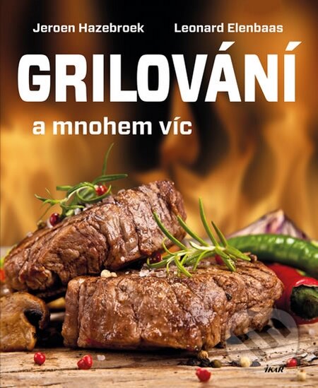Kniha: Grilování a mnohem víc (Jeroen Hazebroek a Leonard Elenbaas). Ikar CZ, 2016 Kniha: Grilování a mnohem víc (Jeroen Hazebroek a Leonard Elenbaas). Ikar CZ, 2016
