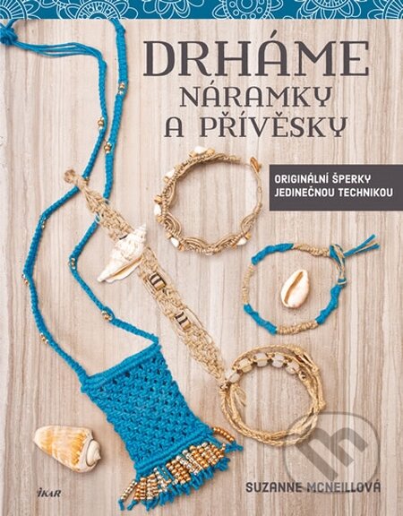 Kniha: Drháme náramky a přívěsky (Suzanne McNeill). Ikar CZ, 2016 Kniha: Drháme náramky a přívěsky (Suzanne McNeill). Ikar CZ, 2016