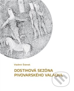 Kniha: Dostihová sezóna pivovarského valacha (Vladimír Šrámek). Srdeční výdej, 2015 Kniha: Dostihová sezóna pivovarského valacha (Vladimír Šrámek). Srdeční výdej, 2015