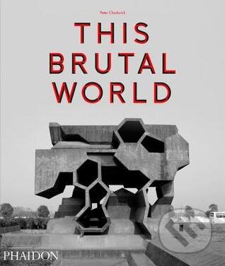 Kniha: This Brutal World (Peter Chadwick). Phaidon, 2016 Kniha: This Brutal World (Peter Chadwick). Phaidon, 2016
