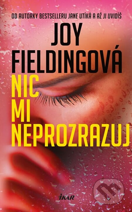 Kniha: Nic mi neprozrazuj (Joy Fielding). Ikar CZ, 2016 Kniha: Nic mi neprozrazuj (Joy Fielding). Ikar CZ, 2016