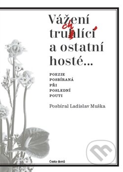 Kniha: Vážení truchlící a ostatní hosté (Ladislav Muška). Cesta domů, 2015 Kniha: Vážení truchlící a ostatní hosté (Ladislav Muška). Cesta domů, 2015